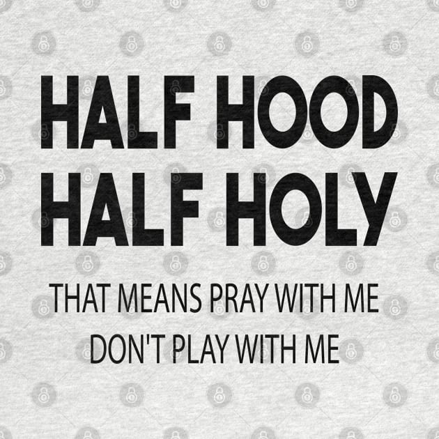 half hood half holy that means pray with me don't play with me by mdr design